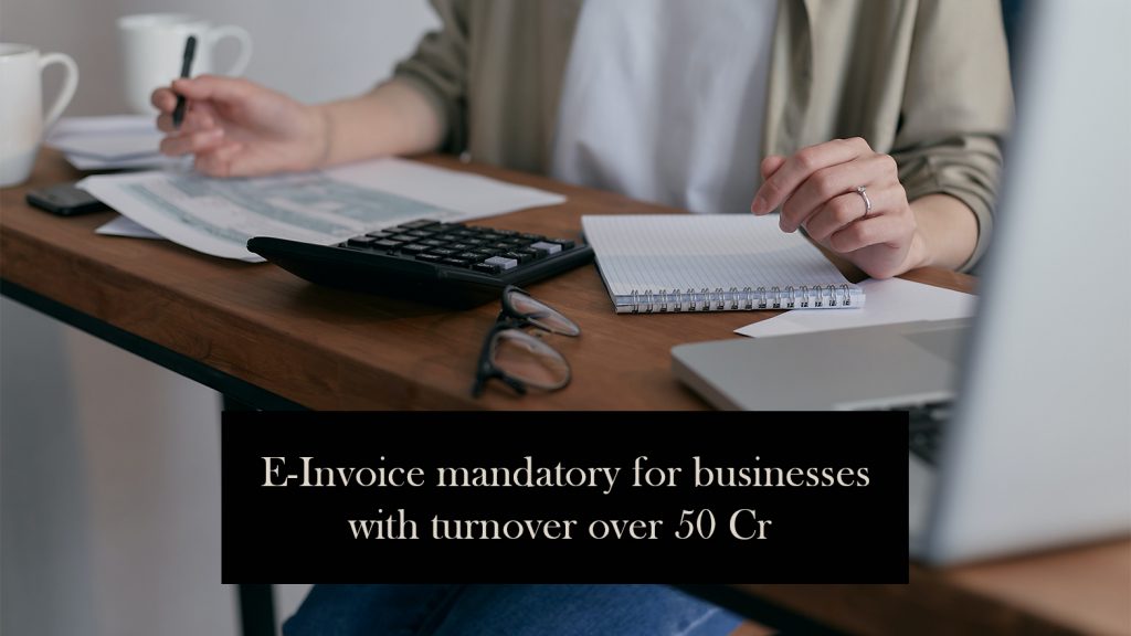 E-invoice mandatory for businesses with turnover over 50 Cr